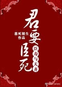 君要臣死,臣壽與天齊